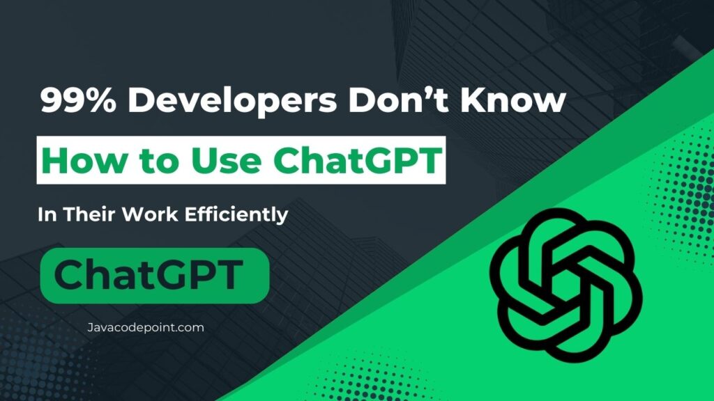 99% Developers Don’t Know How to Use ChatGPT for Their Work Efficiently