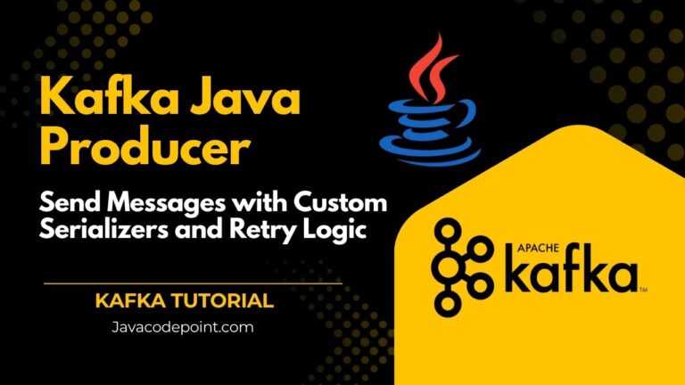 Kafka Producer Java Tutorial Send Messages with Custom Serializers and Retry Logic